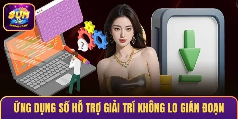 Ứng dụng số hỗ trợ giải trí không lo gián đoạn